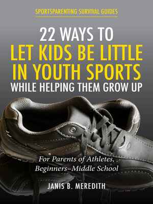 cover image of 22 Ways to Let Kids be Little in Youth Sports While Helping Them Grow Up: For Parents of Beginners-middle School